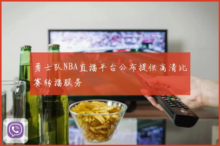 勇士队NBA直播平台公布提供高清比赛转播服务
